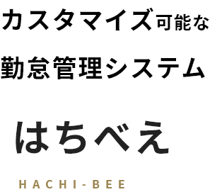 カスタマイズ可能な勤怠管理システム はちべえ HACHI-BEE